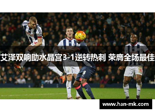 艾泽双响助水晶宫3-1逆转热刺 荣膺全场最佳 艾泽双响助水晶宫3-1逆转热刺 荣膺全场最佳