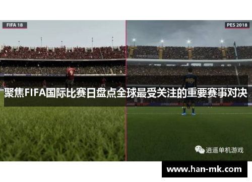 聚焦FIFA国际比赛日盘点全球最受关注的重要赛事对决