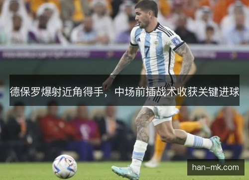 德保罗爆射近角得手,中场前插战术收获关键进球 德保罗爆射近角得手,中场前插战术收获关键进球